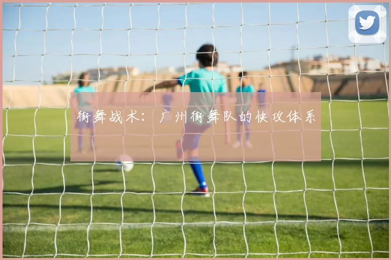 街舞战术：广州街舞队的快攻体系
