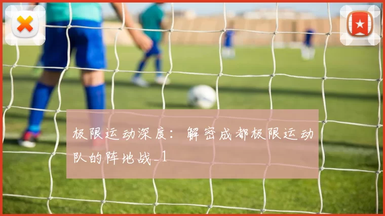 极限运动深度：解密成都极限运动队的阵地战_1